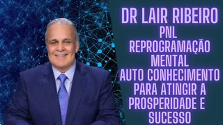🧠Dr Lair Ribeiro - PNL Reprogramação Mental - Auto Conhecimento Para Atingir Sucesso e Prosperidade.