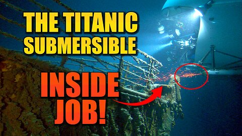 Bombshell Evidence Proves Titanic Submersible Was an Inside Job