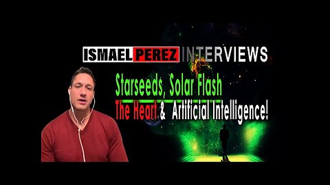 ISMAEL PEREZ LATEST [INTERVIEWS NEW] Starseeds, Solar Flash, Hearts & Artificial Intelligence!