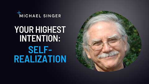 YOUR HIGHEST INTENTION: SELF-REALIZATION | Michael Singer