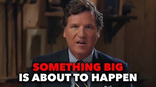 Tucker Carlson: "Something Big Is About To Happening"