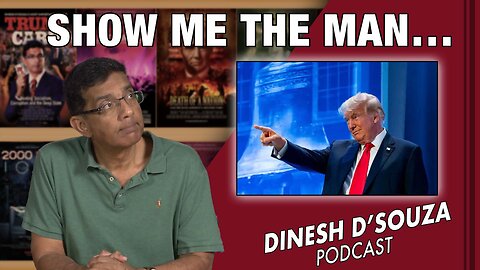 SHOW ME THE MAN… Dinesh D’Souza Podcast Ep644