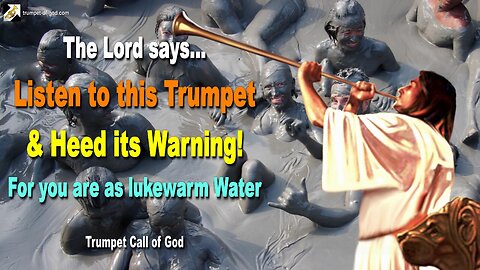 May 23, 2006 🎺 The Lord says... Listen to this Trumpet and heed its Warning, for you are as lukewarm Water