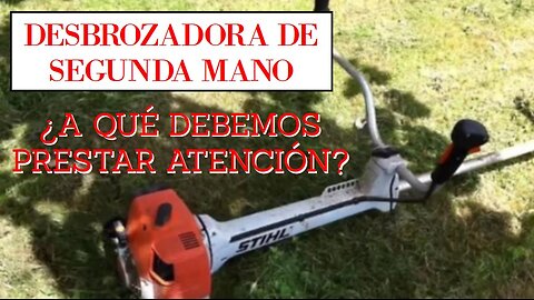 Comprar una desbrozadora de segunda mano Qué buscar en una motoguadaña Stihl Husqvarna