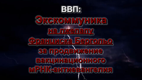 BВП: Экскоммуника на лжепапу Франциска Бергольо за продвижение вакцинационного мРНК-антиевангелия