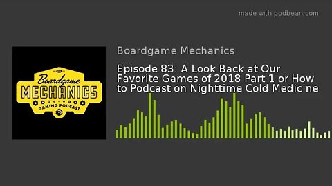 Episode 83: A Look Back at Our Favorite Games of 2018 Part 1 or How to Podcast on Nighttime Cold Med