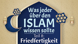 Was jeder über den Islam wissen sollte: Teil 8 - Friedfertigkeit und der Islam