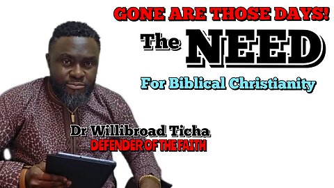 GONE ARE THOSE DAYS! || THE NEED FOR BIBLICAL CHRISTIANITY