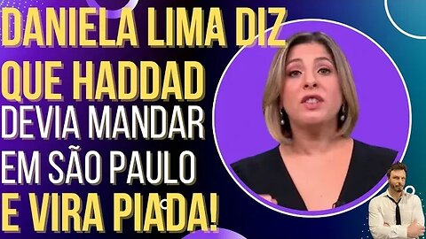 Daniela Lima diz que Haddad devia mandar em São Paulo e vira chacota!