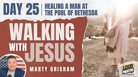 Prayer | Walking With Jesus - DAY 25 - HEALING A MAN AT THE POOL OF BETHESDA - Loudmouth Prayer