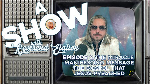 The Miracle Manifesting Message of Jesus ~ A Show #2 w/ Rev. Elation