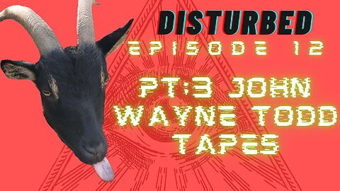 Disturbed EP. 12 - Pt.3 John Wayne Todd Tapes