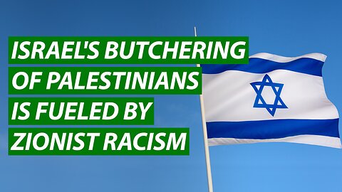 Israel's Butchering of Palestinians is Fueled by Zionist Racism