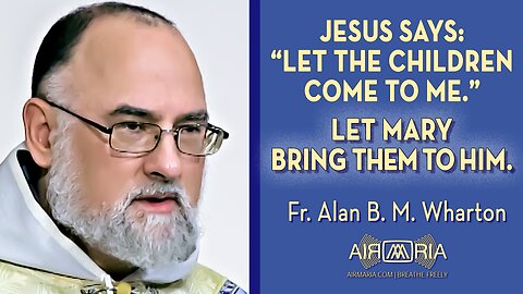 Bring Children to Jesus Through Mary - May 25 - Homily - Fr Alan
