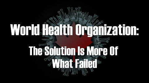 World Health Organization: The Solution Is More Of What What Failed
