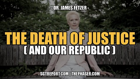 THE DEATH OF JUSTICE [& OUR REPUBLIC] -- JAMES FETZER, PH.D.