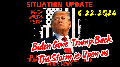 Situation Update 6-22-2Q24 ~ Biden Gone, Trump Back. The Storm is Upon us