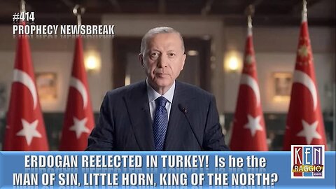 ERDOGAN Re-elected! Is he the prophesied Man of Sin, Little Horn, Assyrian, King of the North