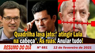 Quadrilha Lava Jato: "atingir Lula na cabeça". Às ruas. Anular tudo! - Resumo do Dia Nº681 - 12/2/21