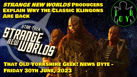Why 'Classic Klingons' Are Back In Star Trek: Strange New Worlds - TOYG! News Byte - 30th June, 2023