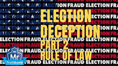 Election Deception Part 2 of 13: Rule of Law - A Film By MrTruthBomb (Remastered)