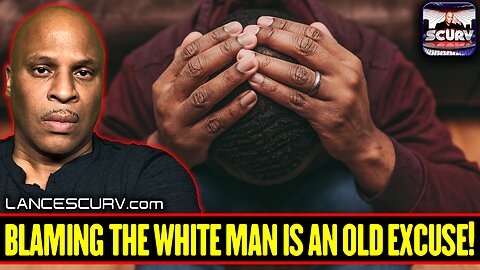 BLAMING THE WHITE MAN IS AN OLD EXCUSE! | LANCESCURV LIVE