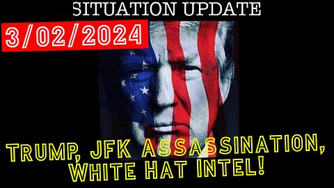 Situation Update - Trump, JFK Assassination, White Hat Intel 3.02.24