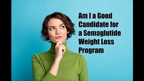 Am I a good Candidate for a semaglutide weight loss program?