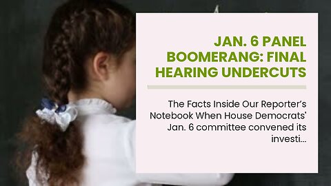 Jan. 6 panel boomerang: Final hearing undercuts two key Democrat talking points