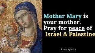 Mother Mary is your Mother. Pray for peace of Israel and Palestine