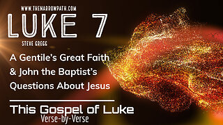 Luke 7 A Gentile's Great Faith & John the Baptist's Questions About Jesus - Teaching by Steve Gregg