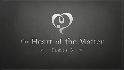 The Heart of the Matter | James 3