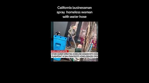 #California businessman spray is #homeless woman with water hose