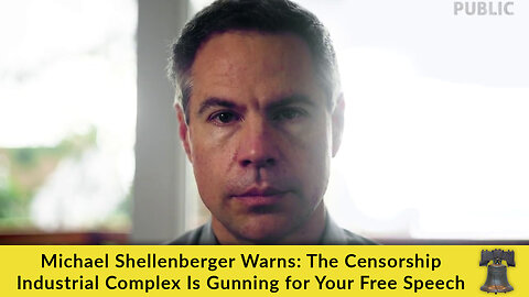 Michael Shellenberger Warns: The Censorship Industrial Complex Is Gunning for Your Free Speech