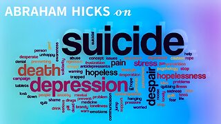 Abraham Hicks—"Suicide".. and Then Some!