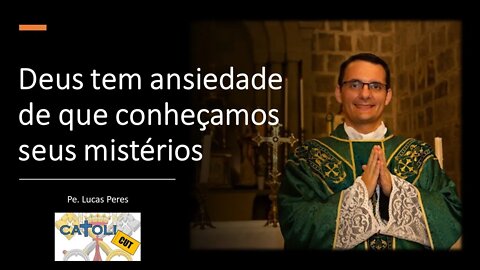 CATOLICUT - Deus tem ansiedade de que conheçamos seus mistérios