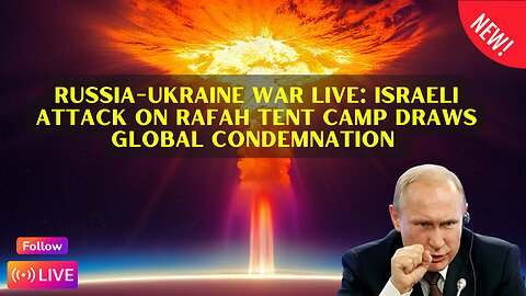 Russia-Ukraine war LIVE: Israeli attack on Rafah tent camp draws global condemnation 28/5