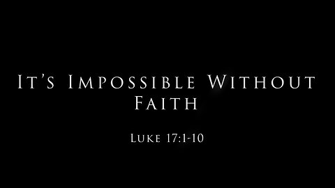 It's Impossible Without Faith: Luke 17:1-10