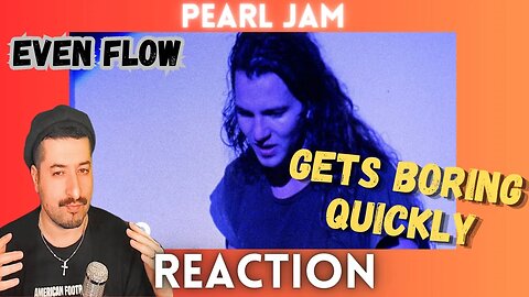 GETS BORING QUICKLY - Pearl Jam - Even Flow Reaction