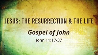 John 11 17-37 Sunday Teaching (4-30-23) Pastor Greg Tyra