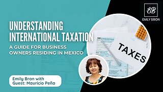 Understanding International Taxation: A Guide for Business Owners Residing in Mexico