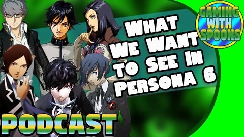 Persona 6 Expectations and Wants | Gaming With Spoons Podcast
