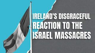 Ireland's Disgraceful Reaction to the Israel Massacres
