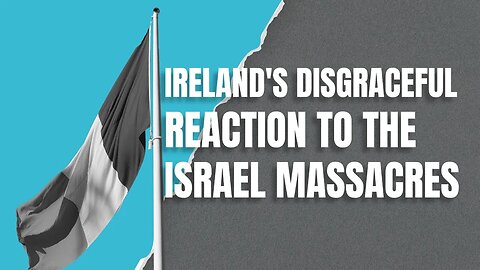 Ireland's Disgraceful Reaction to the Israel Massacres