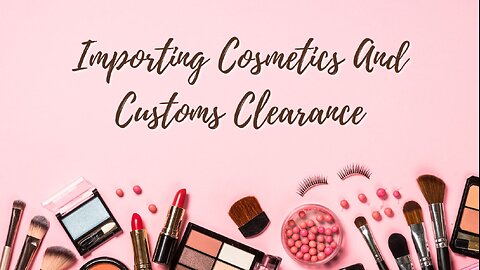 Importing Cosmetics And Customs Clearance