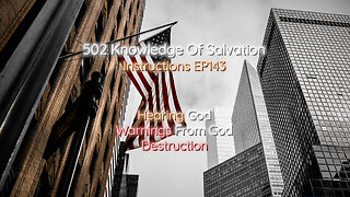 502 Knowledge Of Salvation - Instructions EP143 - Hearing God, Warnings From God, Destruction