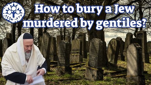 NOT POLITICALLY CORRECT: How to bury a Jew murdered by gentiles?