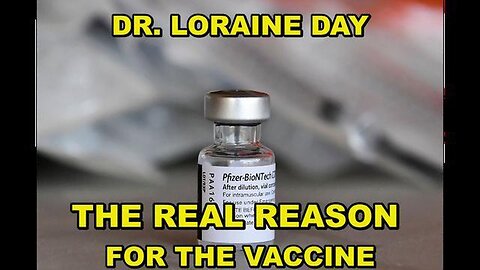 DOCTOR LORAINE DAY - THE TRUE REASON FOR THE VACCINE