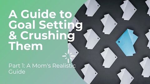 Part 1: A Mom's Realistic Guide to Goal Setting & Crushing Them