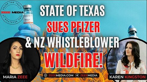 MARIA ZEEE/KAREN KINGSTON - STATE OF TEXAS SUES PFIZER & NZ WHISTLEBLOWER WILDFIRE!!!
